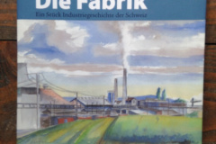 Die Fabrik. Ein Stück Industriegeschichte der Schweiz